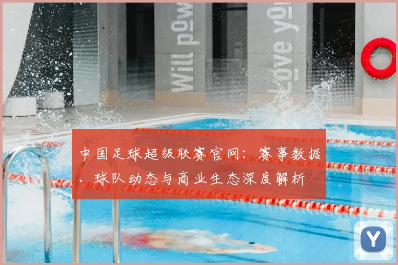 中国足球超级联赛官网:赛事数据、球队动态与商业生态深度解析
