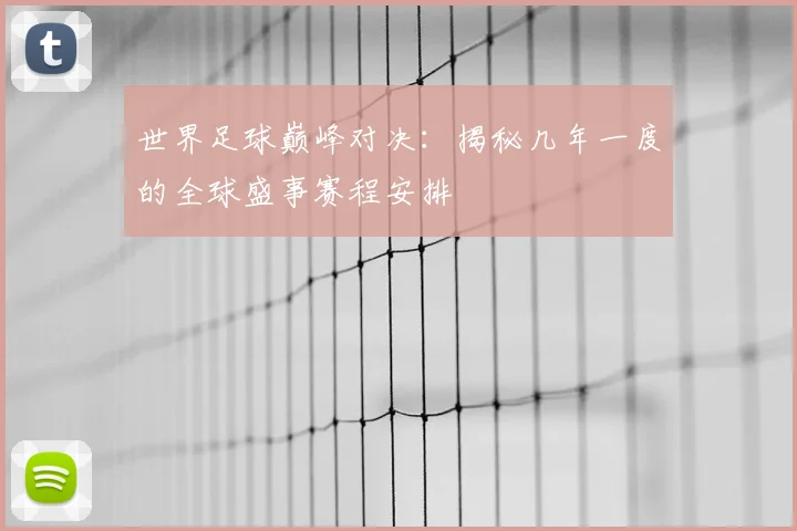 世界足球巅峰对决:揭秘几年一度的全球盛事赛程安排