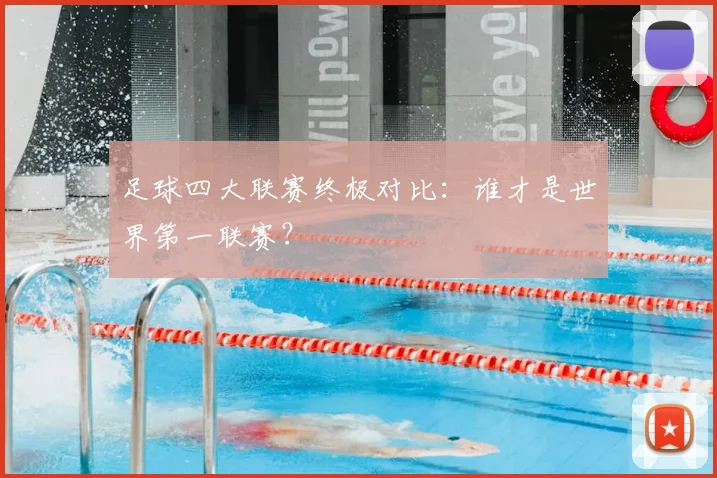 足球四大联赛终极对比:谁才是世界第一联赛?