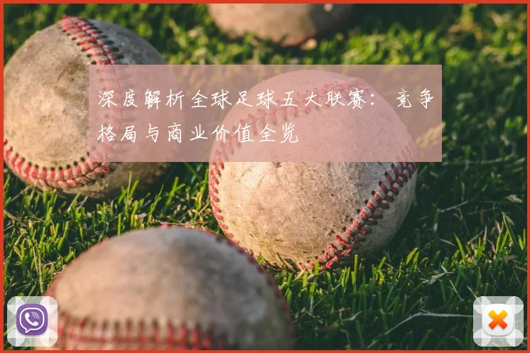 深度解析全球足球五大联赛:竞争格局与商业价值全览